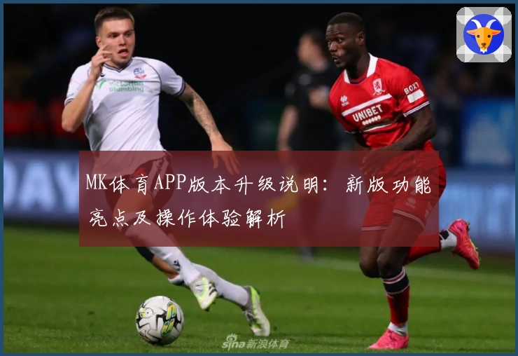 MK体育APP版本升级说明：新版功能亮点及操作体验解析