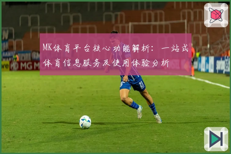 MK体育平台核心功能解析：一站式体育信息服务及使用体验分析