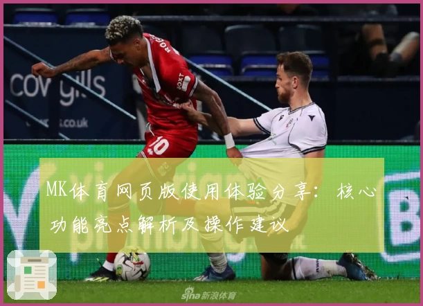 MK体育网页版使用体验分享：核心功能亮点解析及操作建议